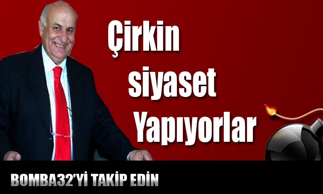 Çirkin siyaset yapıyorlar