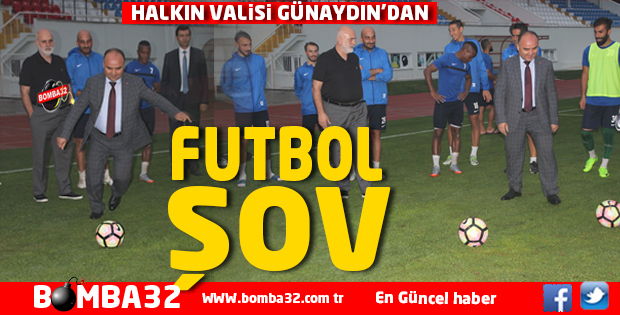  VALİ GÜNAYDIN’DAN FUTBOL ŞOV