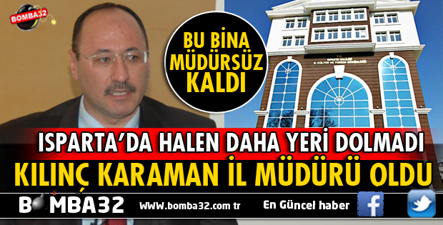 ABDULLAH KILINÇ KARAMAN'A ATANDI ISPARTA'DA KOLTUĞU BOŞ KALDI