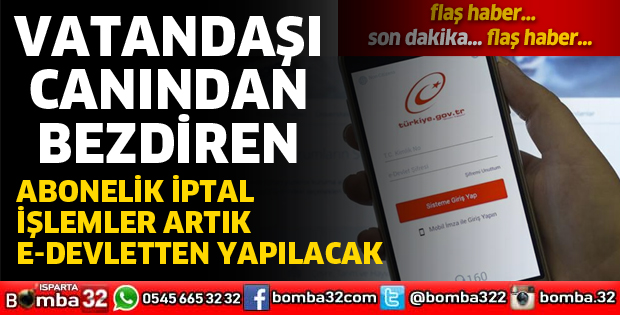ABONELİK İPTAL İŞLEMLERİ ARTIK EDEVLET ÜZERİNDEN YAPILABİLECEK