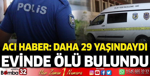 Acı haber: Daha 29 yaşındaydı evinde ölü bulundu 
