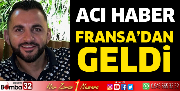 Acı haber Fransa'dan geldi