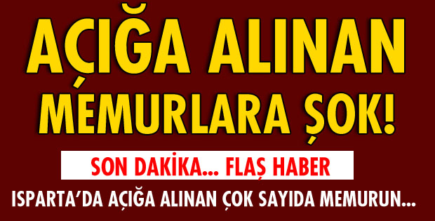 AÇIĞA ALINAN MEMURLARA ŞOK!