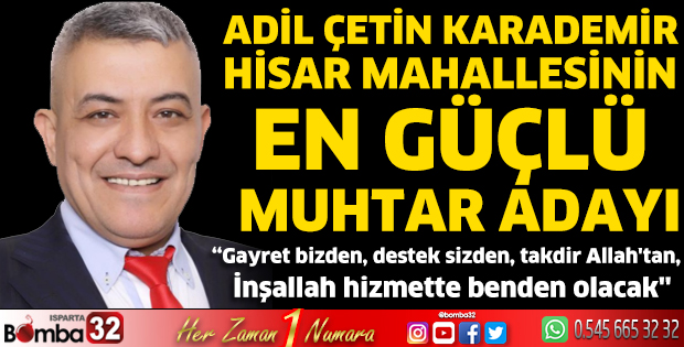 Adil Çetin Karademir Hisar Mahallesinin en güçlü muhtar adayı