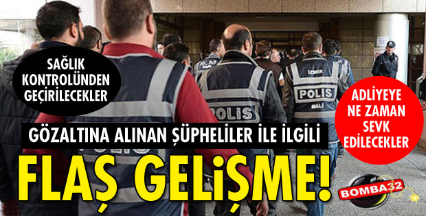 ADLİYEYE NE ZAMAN SEVK EDİLECEKLER