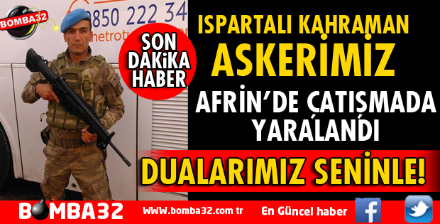 AFRİN’DE YARALI ASKERİMİZ VAR