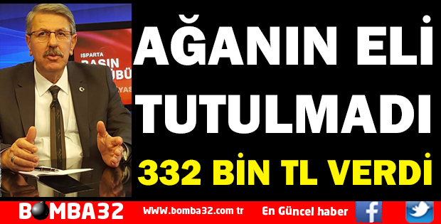 AĞANIN ELİ TUTULMAZ DEDİ 332 BİN TL VERDİ