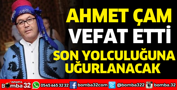 AHMET ÇAM VEFAT ETTİ