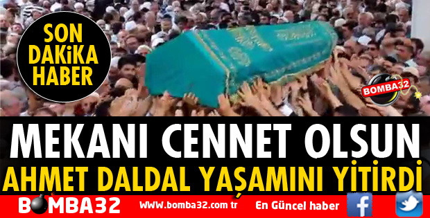 AHMET DALDAL YAŞAMINI YİTİRDİ