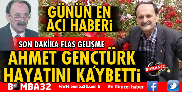 AHMET GENÇTÜRK YAŞAMINI YİTİRDİ