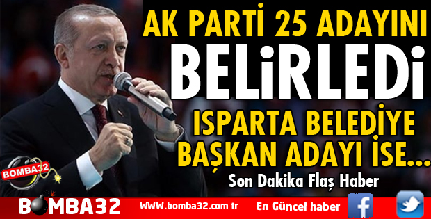 AK PARTİ 25 İLDE ADAYINI BELİRLEDİ