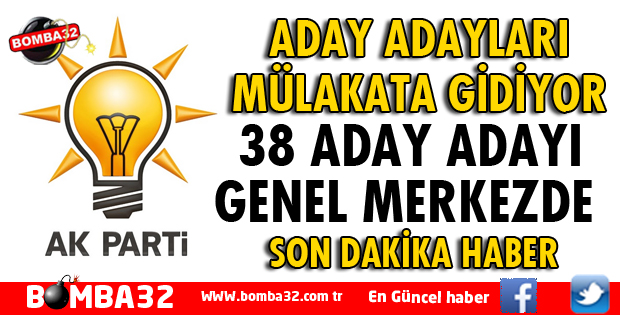 AK PARTİ ADAY ADAYLARI MÜLAKATA GİDİYOR