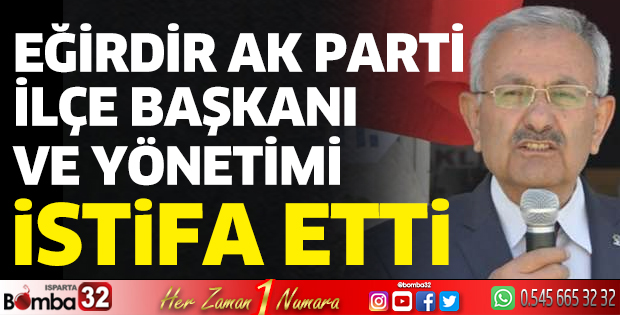 AK Parti Eğirdir İlçe Başkanı ve yönetimi istifa etti