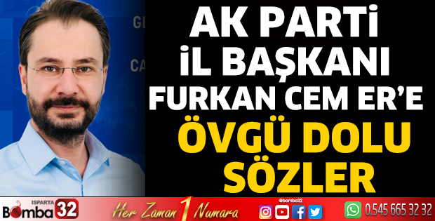 AK Parti İl Başkanı Furkan Cem Er’e Övgü Dolu Sözler
