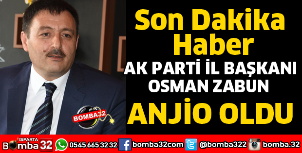 AK PARTİ İL BAŞKANI OSMAN ZABUN ANJİO OLDU