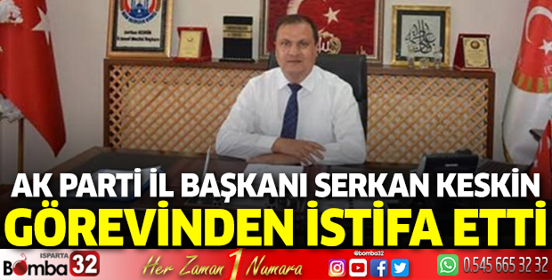 Ak Parti İl Başkanı Serkan Keskin görevinden istifa etti
