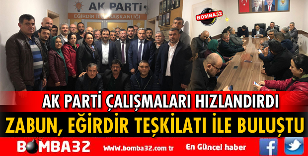 AK PARTİ İL BAŞKANI ZABUN EĞİRDİR TEŞKİLATI İLE BULUŞTU