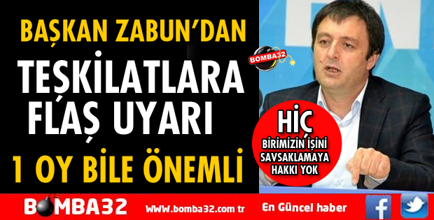 AK PARTİ İL BAŞKANI ZABUN'DAN TEŞKİLATLARA UYARI