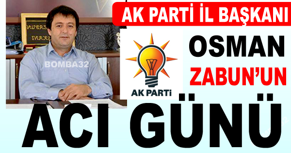 AK PARTİ İL BAŞKANI ZABUN'UN ACI GÜNÜ
