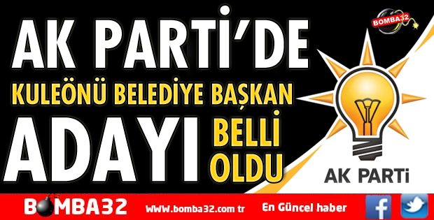 AK PARTİ KULEÖNÜ BELEDİYE BAŞKAN ADAYI BELLİ OLDU