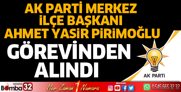 AK Parti Merkez İlçe Başkanı görevinden alındı