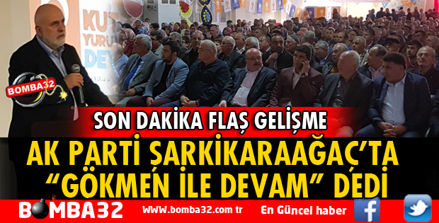 AK PARTİ ŞARKİKARAAĞAÇ'TA GÖKMEN İLE DEVAM DEDİ