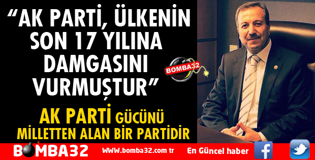 AK PARTİ, ÜLKENİN SON 17 YILINA DAMGASINI VURMUŞTUR