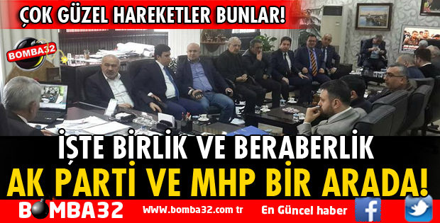AK PARTİ VE MHP'DEN BİRLİK VE BERABERLİK GÖSTERİSİ