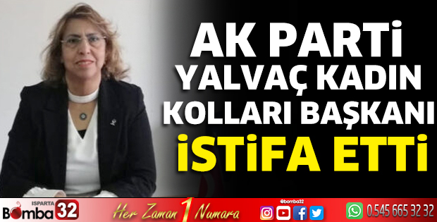 Ak Parti Yalvaç Kadın Kolları Başkanı istifa etti