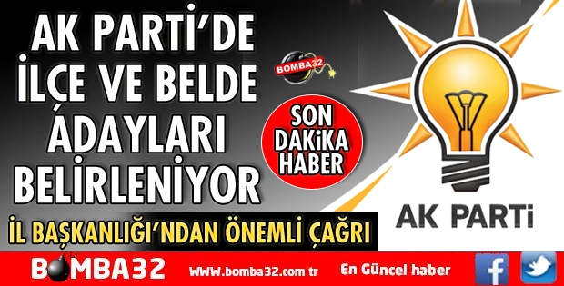 AK PARTİ’DE İLÇE VE BELDE ADAYLARI BELİRLENİYOR