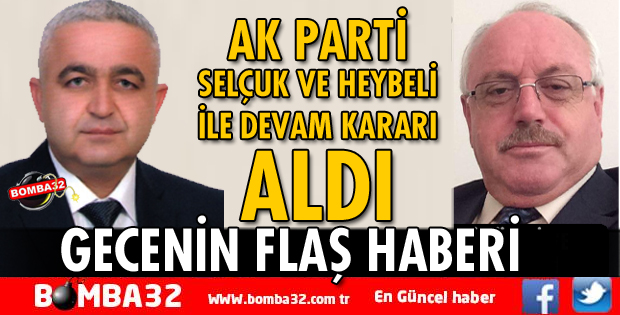 AK PARTİ'DE 2 İLÇE BAŞKANI İLE DEVAM KARARI ALINDI