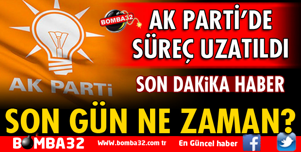 AK PARTİDE SÜREÇ UZATILDI