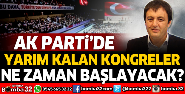 AK PARTİ'DE YARIM KALAN KONGRELER NE ZAMAN BAŞLAYACAK?