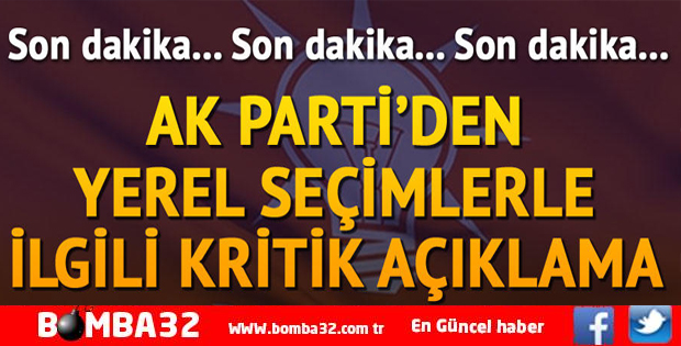 AK PARTİ'DEN BELEDİYE BAŞKANLIKLARI İÇİN FLAŞ AÇIKLAMA