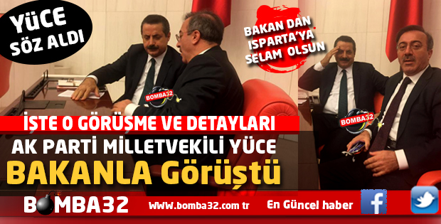 AK PARTİ'Lİ MİLLETVEKİLİ SAİD  YÜCE  BAKANLA GÖRÜŞTÜ