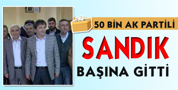 AK PARTİLİLER SANDIK BAŞINA GİDİYOR