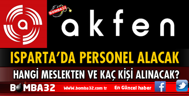 AKFEN ISPARTA'DA BAZI MESLEKLERDE PERSONEL ALACAK İŞTE DETAYLAR 