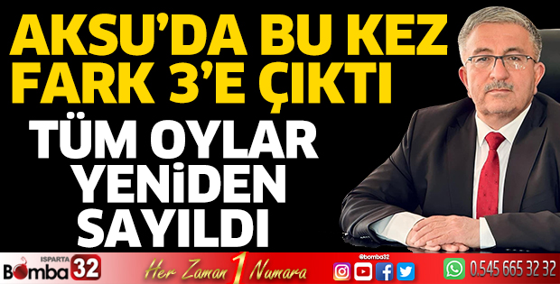 Aksu’da oy farkı bu kez 3’e çıktı