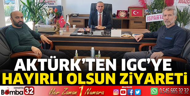 Aktürk’ten IGC’ye hayırlı olsun ziyareti