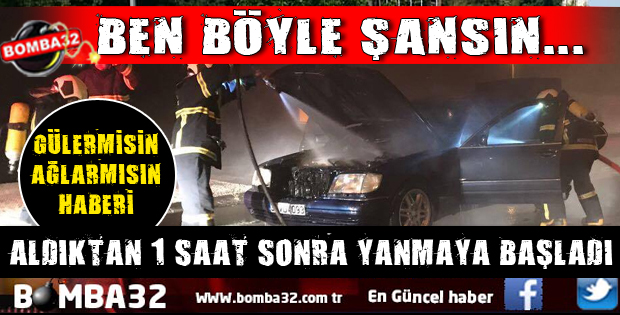 ALDIKTAN 1 SAAT SONRA ARAÇ YANMAYA BAŞLADI