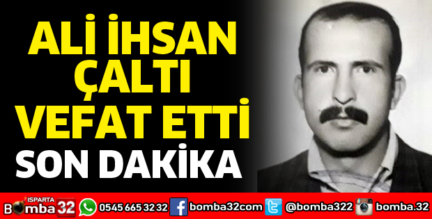 ALİ İHSAN ÇALTI VEFAT ETTİ