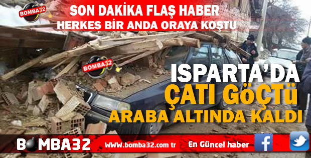 ALLAH KORUDU ISPARTA'DA ÇATI GÖÇTÜ  ARABA ALTINDA KALDI 