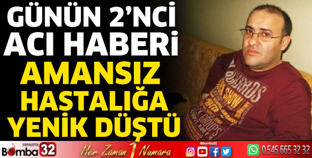 Amansız hastalığa yenik düştü 