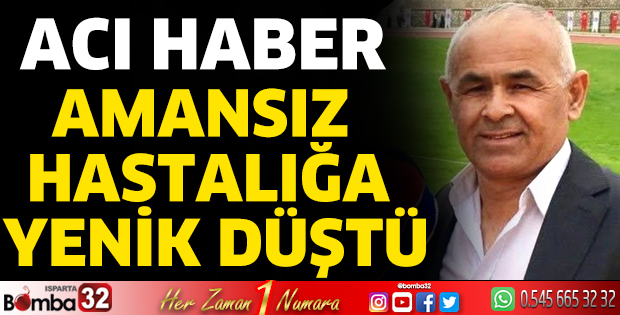 Amansız hastalığa yenik düştü