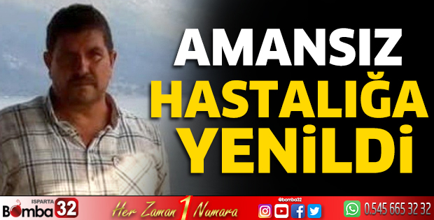 Amansız hastalığa yenildi 