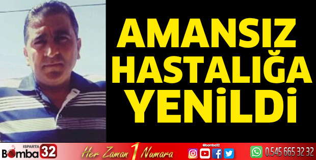 Amansız hastalığa yenildi
