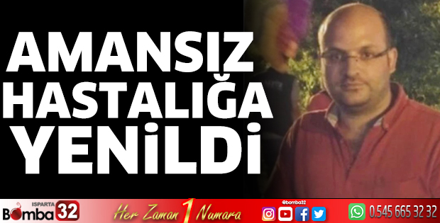 Amansız hastalığa yenildi