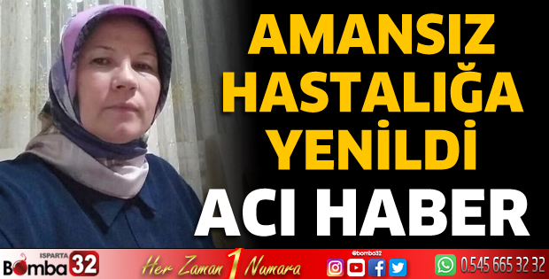 Amansız hastalığa yenildi 