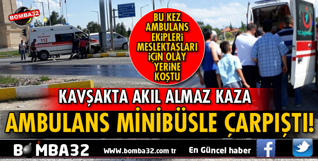 AMBULANS İLE MİNİBÜS ÇARPIŞTI