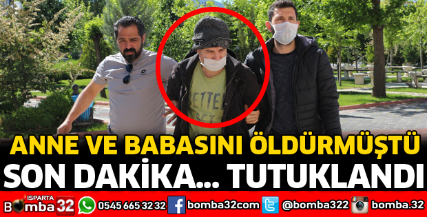 ANNE VE BABASINI ÖLDÜREN CANİ EVLAT TUTUKLANDI